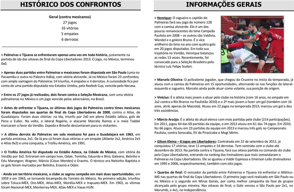 > Apenas duas partidas entre Palmeiras e mexicanos foram disputada em São Paulo (uma no Pacaembu e outra no Palestra Itália), com vitória alviverde.