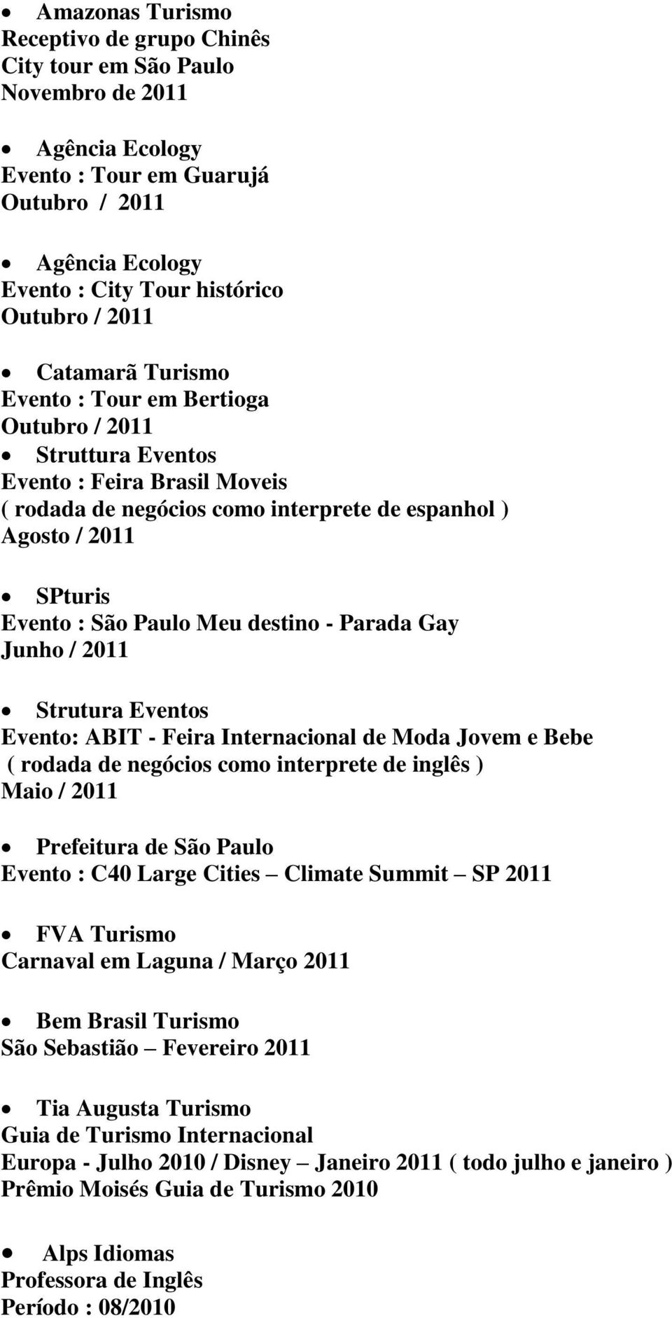 Meu destino - Parada Gay Junho / 2011 Strutura Eventos Evento: ABIT - Feira Internacional de Moda Jovem e Bebe ( rodada de negócios como interprete de inglês ) Maio / 2011 Prefeitura de São Paulo