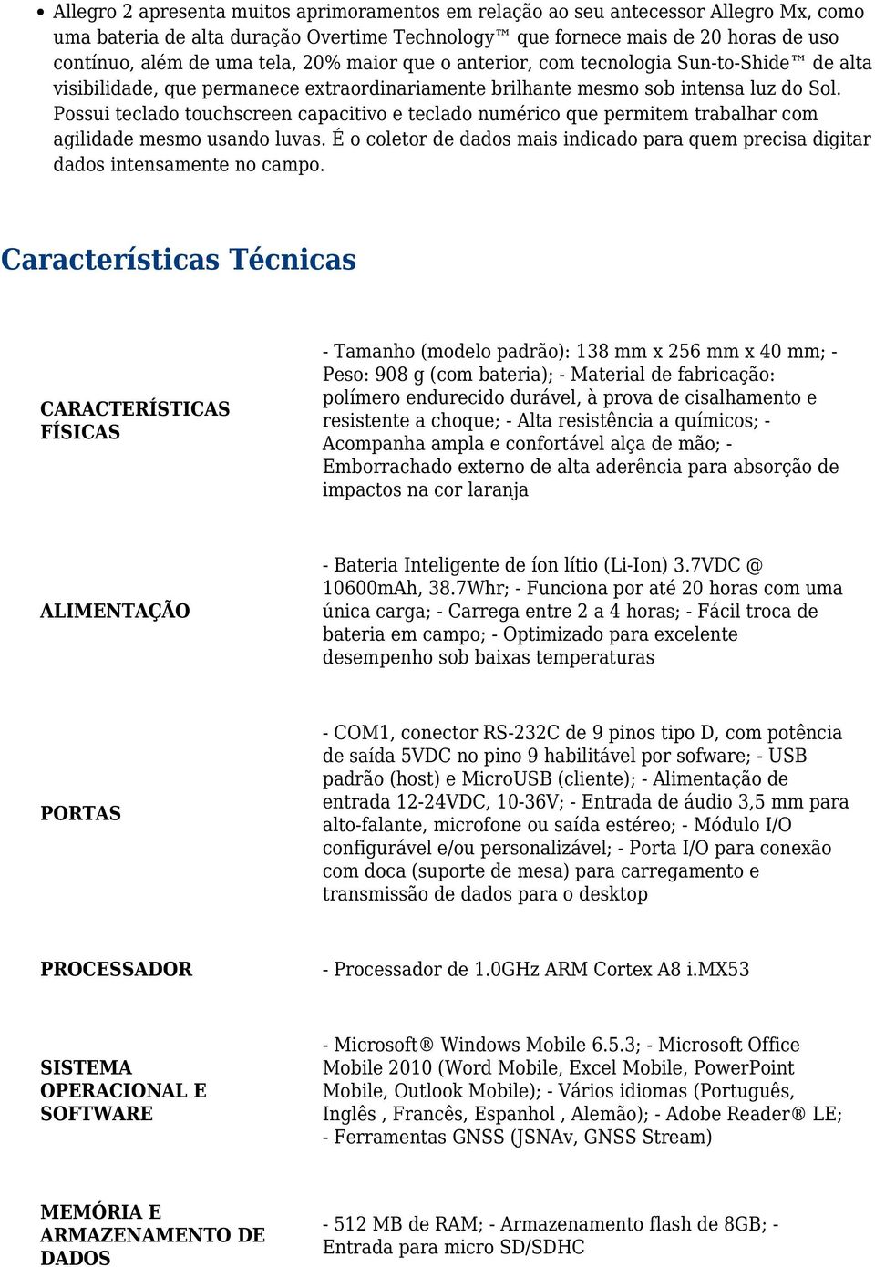 Possui teclado touchscreen capacitivo e teclado numérico que permitem trabalhar com agilidade mesmo usando luvas.