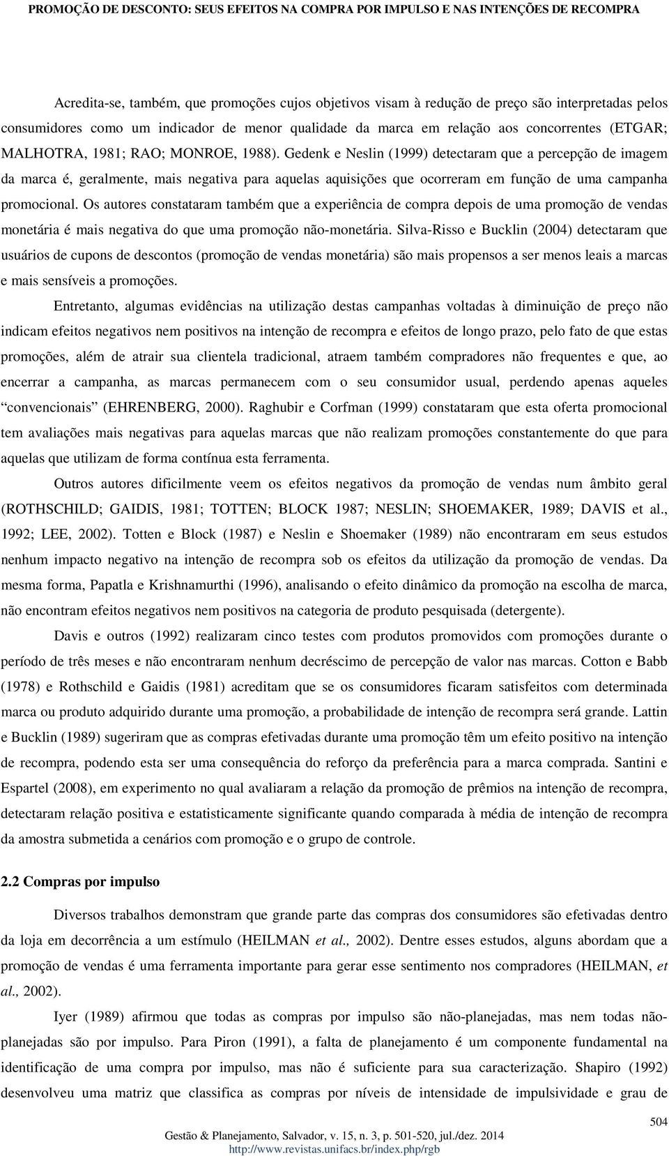 Gedenk e Neslin (1999) detectaram que a percepção de imagem da marca é, geralmente, mais negativa para aquelas aquisições que ocorreram em função de uma campanha promocional.