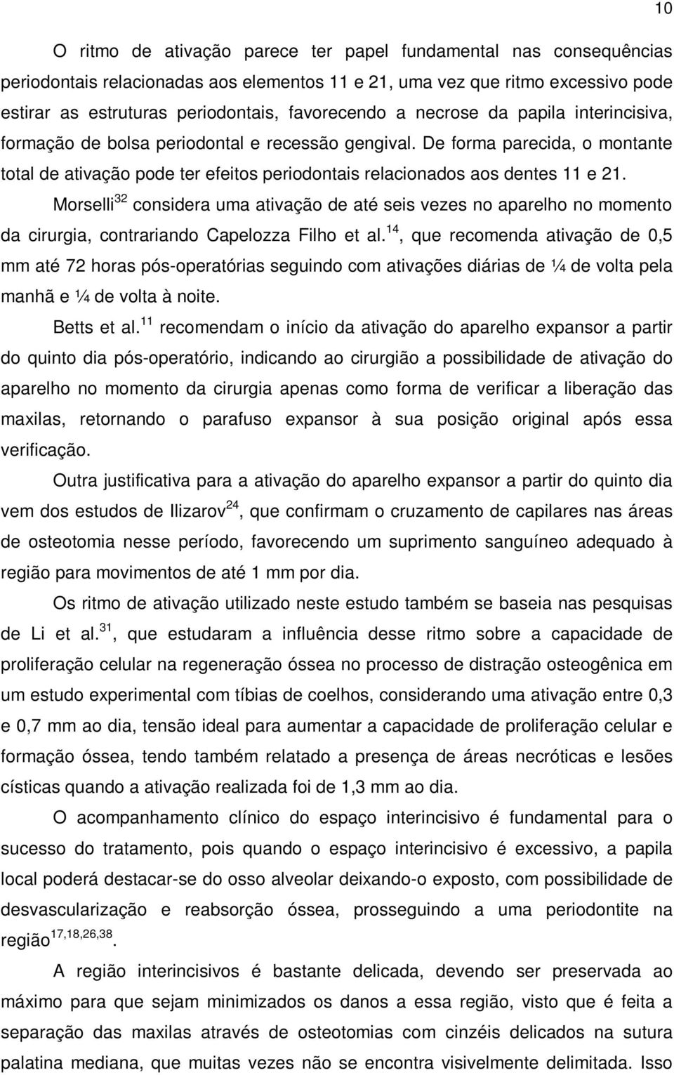 Morselli 32 considera uma ativação de até seis vezes no aparelho no momento da cirurgia, contrariando Capelozza Filho et al.