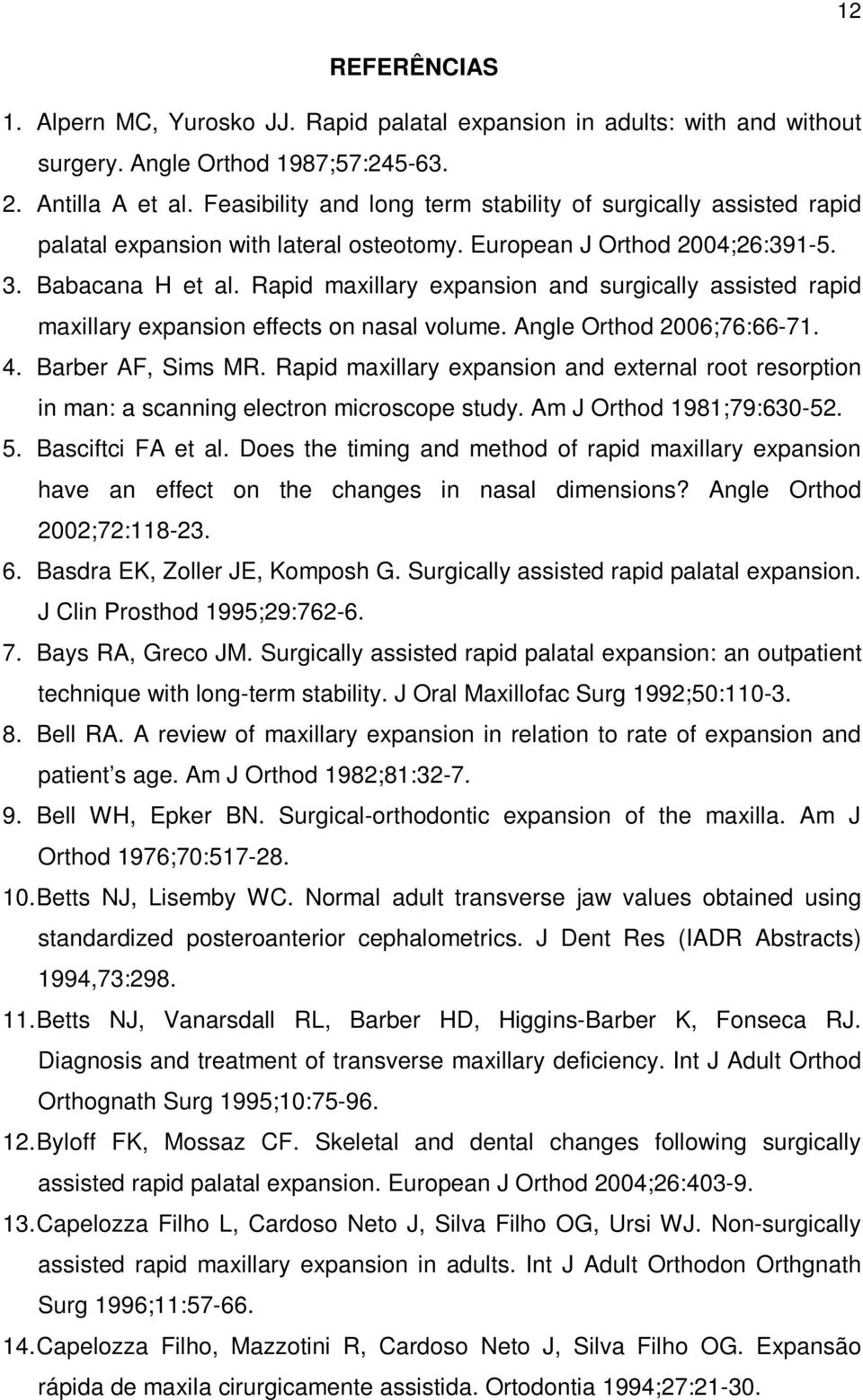Rapid maxillary expansion and surgically assisted rapid maxillary expansion effects on nasal volume. Angle Orthod 2006;76:66-71. 4. Barber AF, Sims MR.