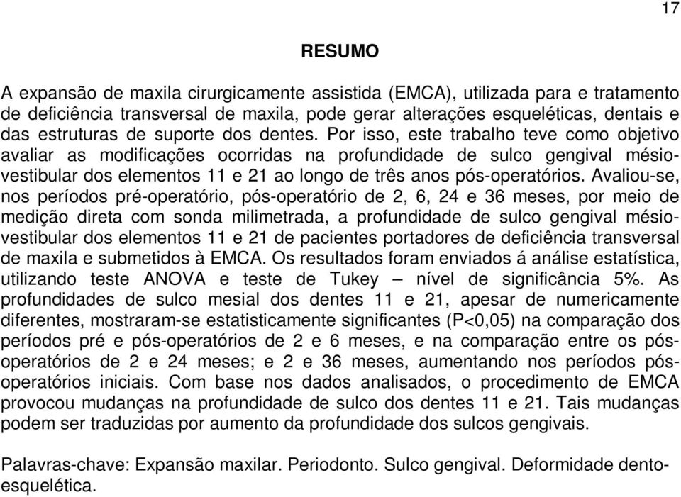 Por isso, este trabalho teve como objetivo avaliar as modificações ocorridas na profundidade de sulco gengival mésiovestibular dos elementos 11 e 21 ao longo de três anos pós-operatórios.