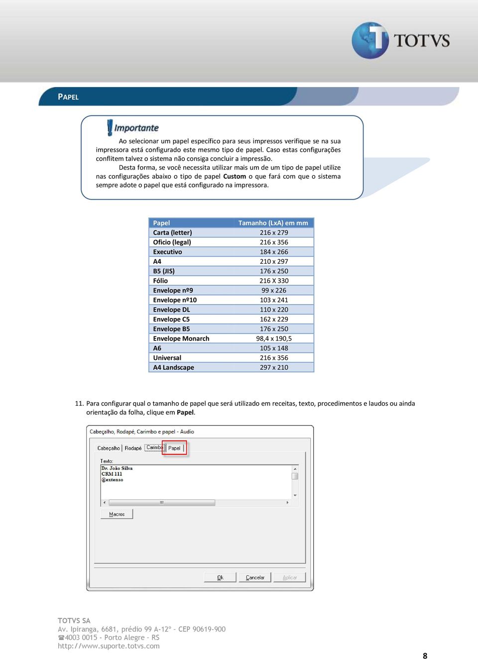 Desta forma, se você necessita utilizar mais um de um tipo de papel utilize nas configurações abaixo o tipo de papel Custom o que fará com que o sistema sempre adote o papel que está configurado na