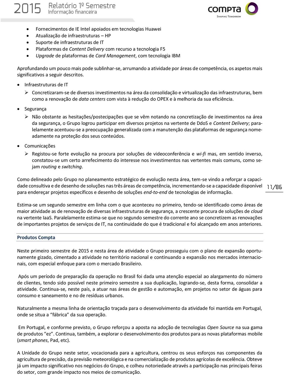 Infraestruturas de IT Concretizaram-se de diversos investimentos na área da consolidação e virtualização das infraestruturas, bem como a renovação de data centers com vista à redução do OPEX e à