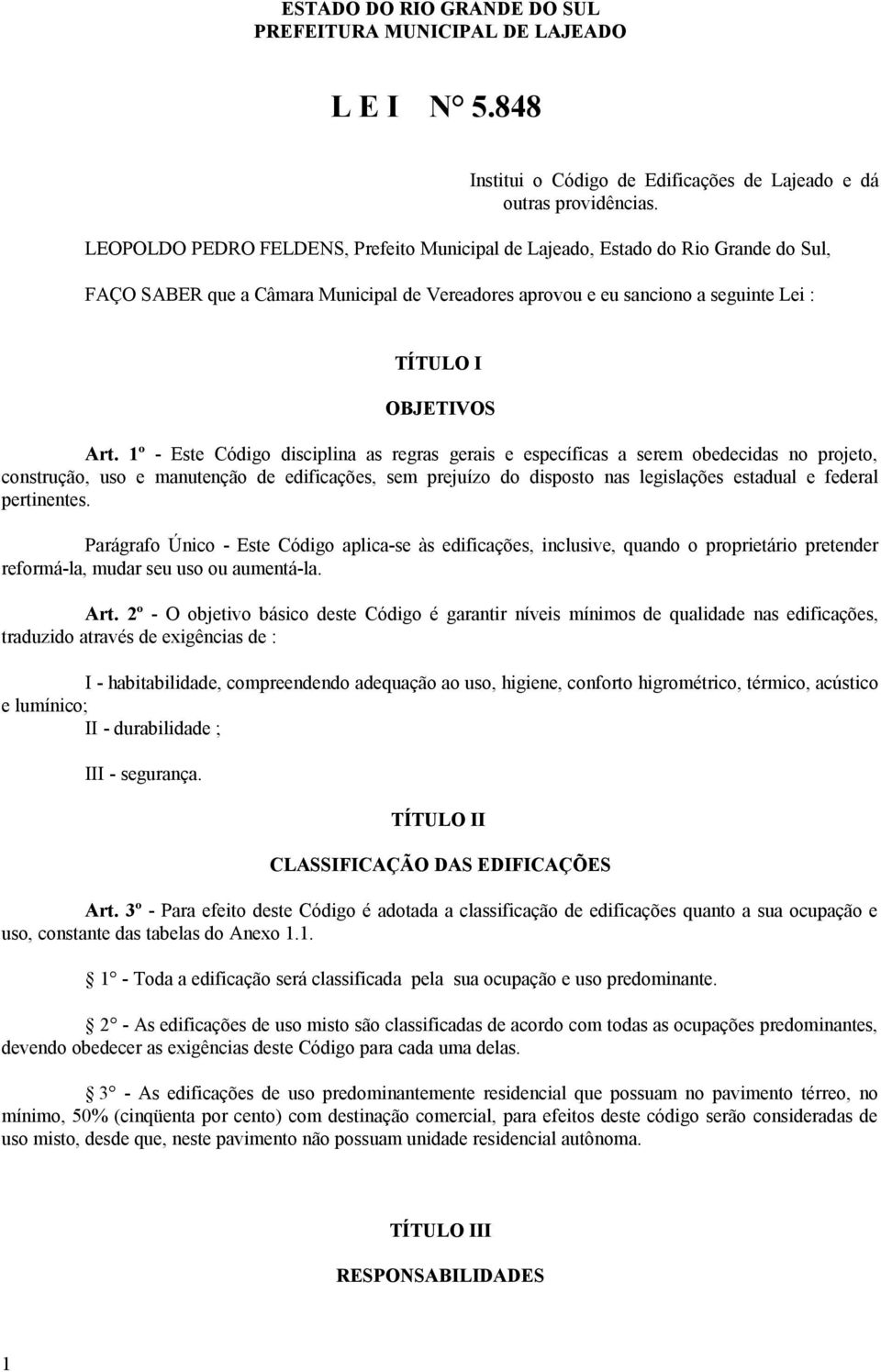 1º - Este Código disciplina as regras gerais e específicas a serem obedecidas no projeto, construção, uso e manutenção de edificações, sem prejuízo do disposto nas legislações estadual e federal