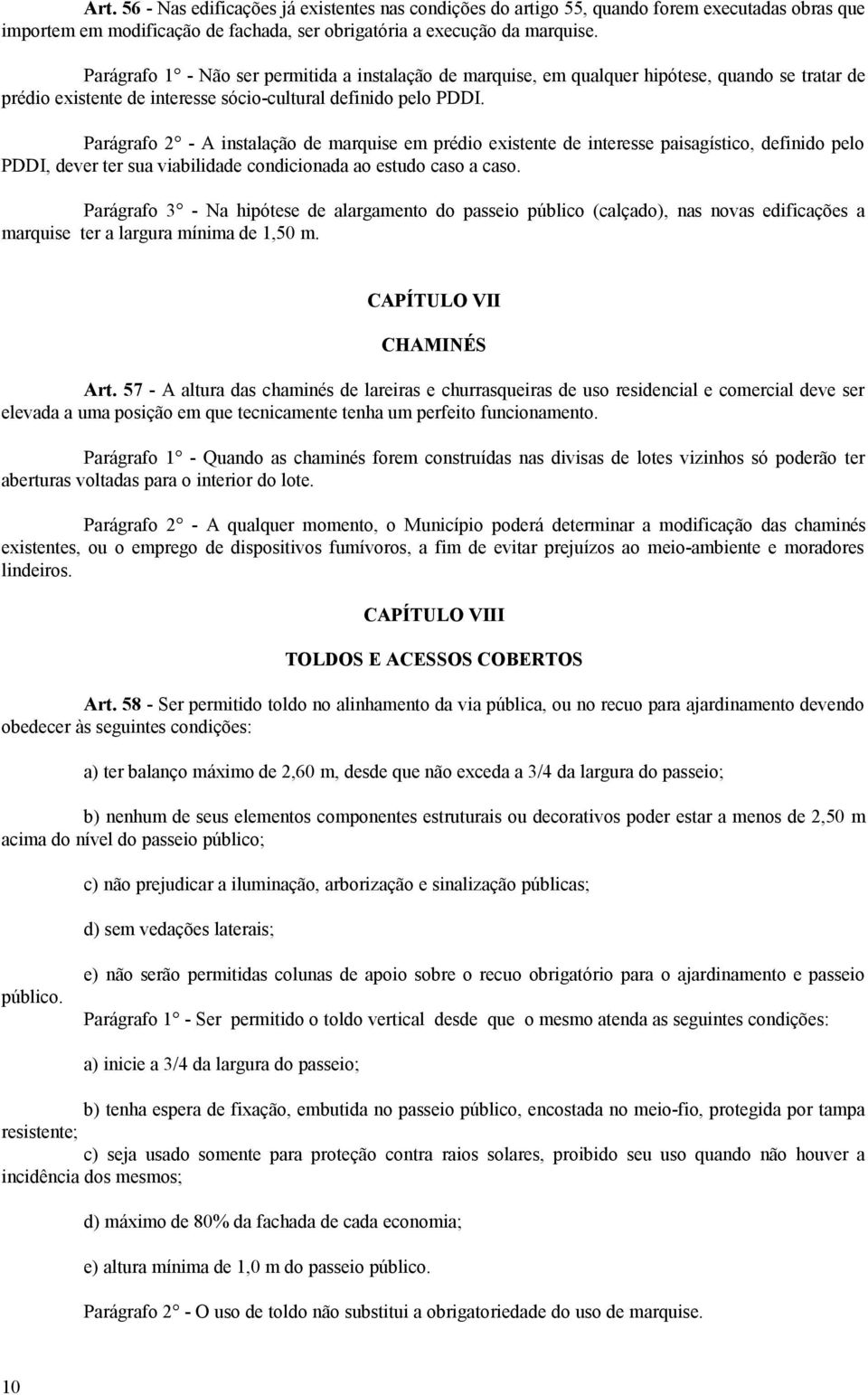 Parágrafo 2 - A instalação de marquise em prédio existente de interesse paisagístico, definido pelo PDDI, dever ter sua viabilidade condicionada ao estudo caso a caso.