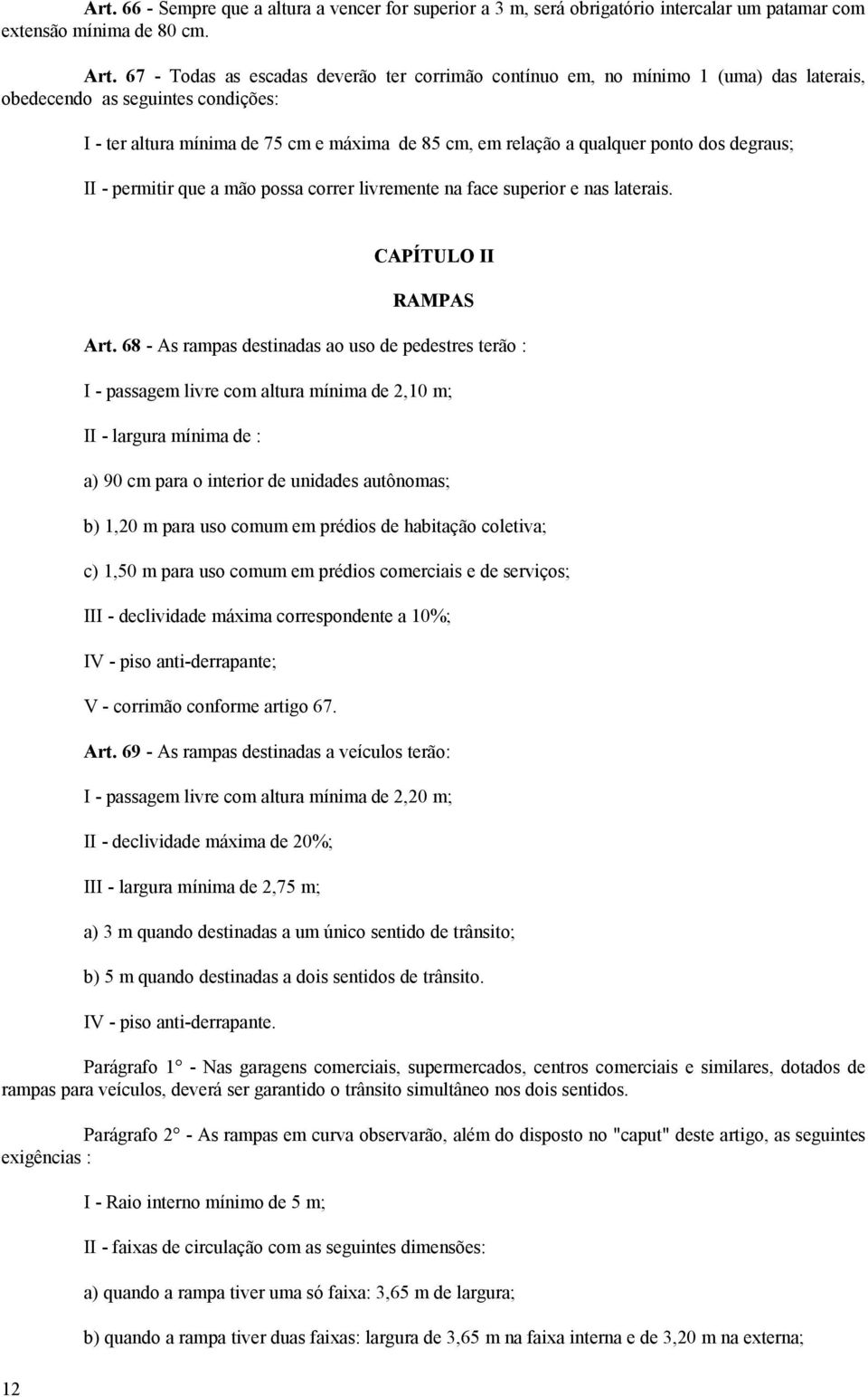 ponto dos degraus; II - permitir que a mão possa correr livremente na face superior e nas laterais. CAPÍTULO II RAMPAS Art.