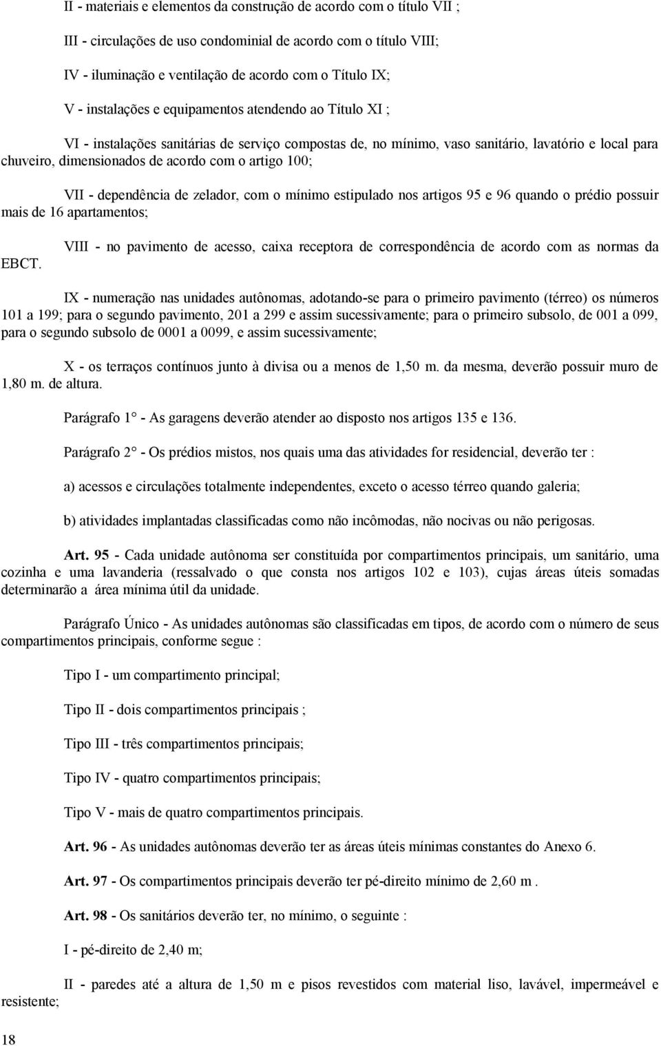 artigo 100; VII - dependência de zelador, com o mínimo estipulado nos artigos 95 e 96 quando o prédio possuir mais de 16 apartamentos; EBCT.