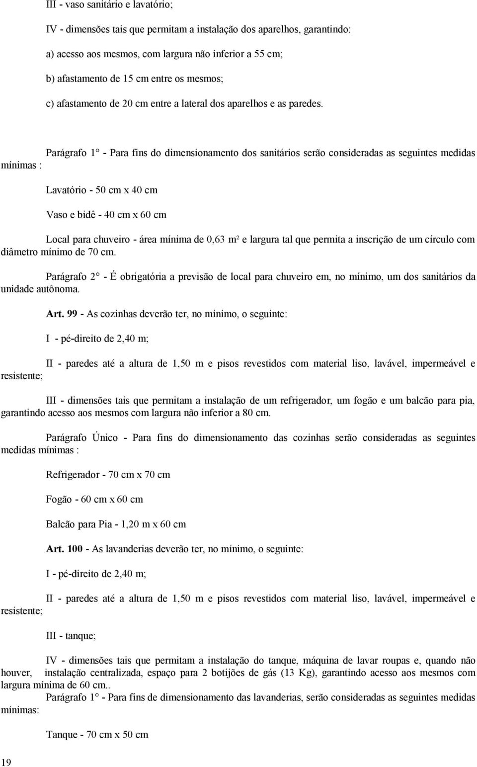 mínimas : Parágrafo 1 - Para fins do dimensionamento dos sanitários serão consideradas as seguintes medidas Lavatório - 50 cm x 40 cm Vaso e bidê - 40 cm x 60 cm Local para chuveiro - área mínima de