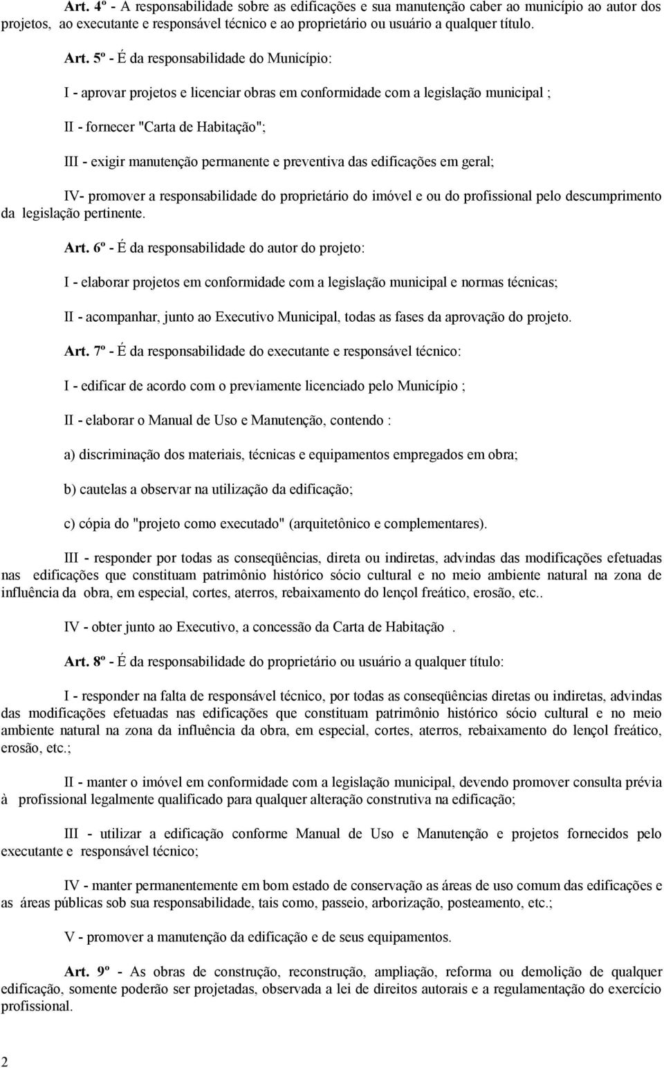 preventiva das edificações em geral; IV- promover a responsabilidade do proprietário do imóvel e ou do profissional pelo descumprimento da legislação pertinente. Art.