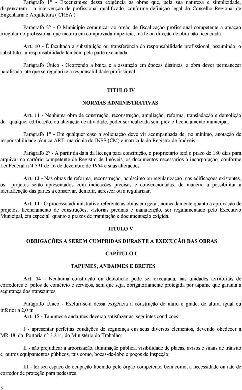 Parágrafo 2 - O Município comunicar ao órgão de fiscalização profissional competente a atuação irregular do profissional que incorra em comprovada imperícia, má fé ou direção de obra não licenciada.