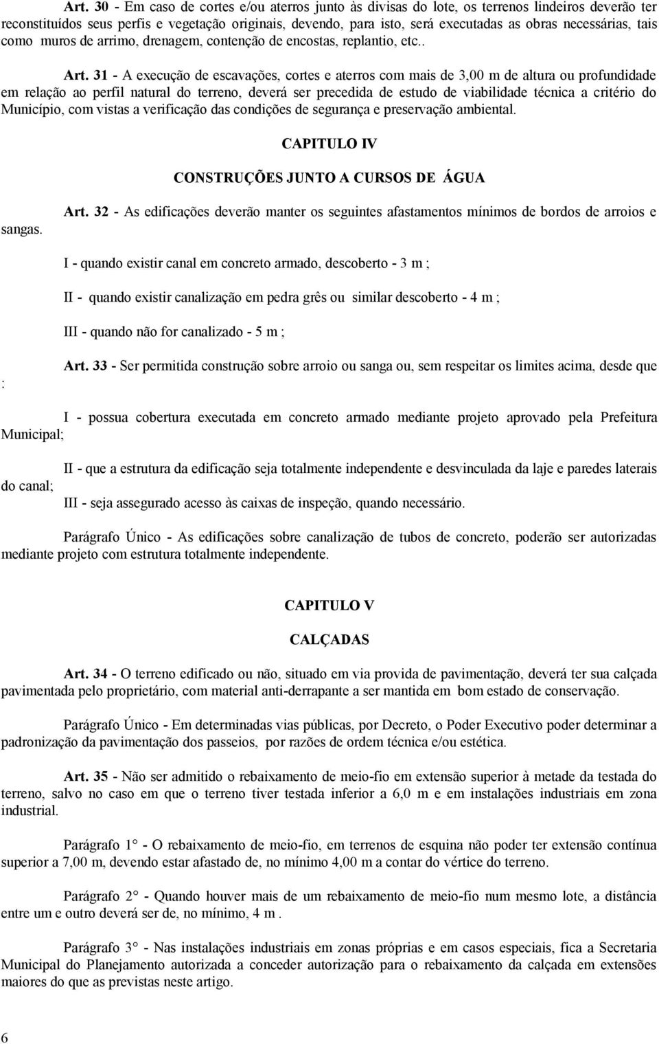 31 - A execução de escavações, cortes e aterros com mais de 3,00 m de altura ou profundidade em relação ao perfil natural do terreno, deverá ser precedida de estudo de viabilidade técnica a critério