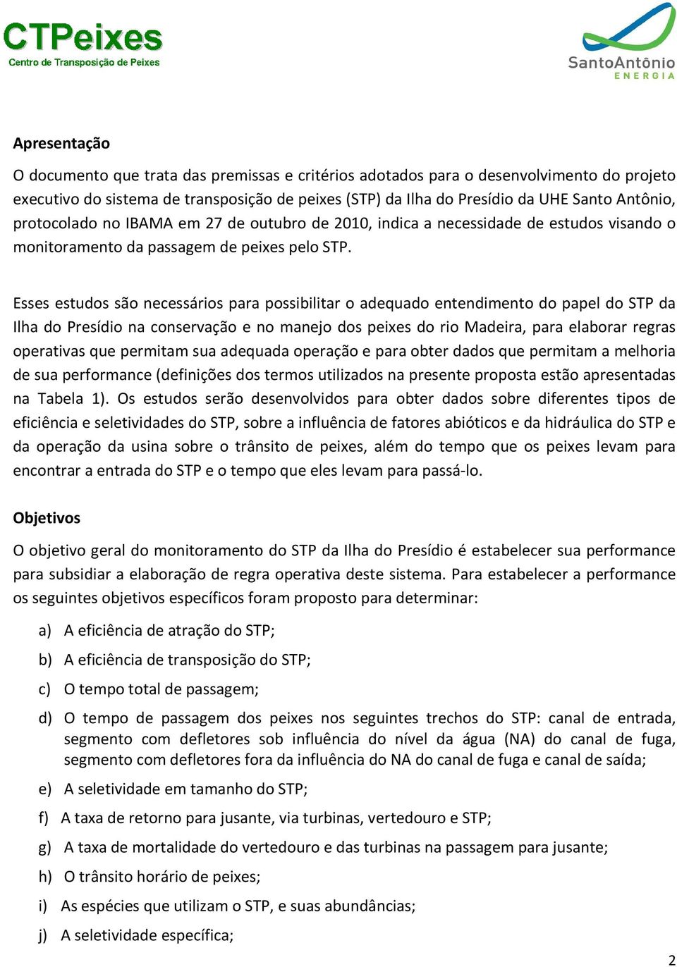 Esses estudos são necessários para possibilitar o adequado entendimento do papel do STP da Ilha do Presídio na conservação e no manejo dos peixes do rio Madeira, para elaborar regras operativas que