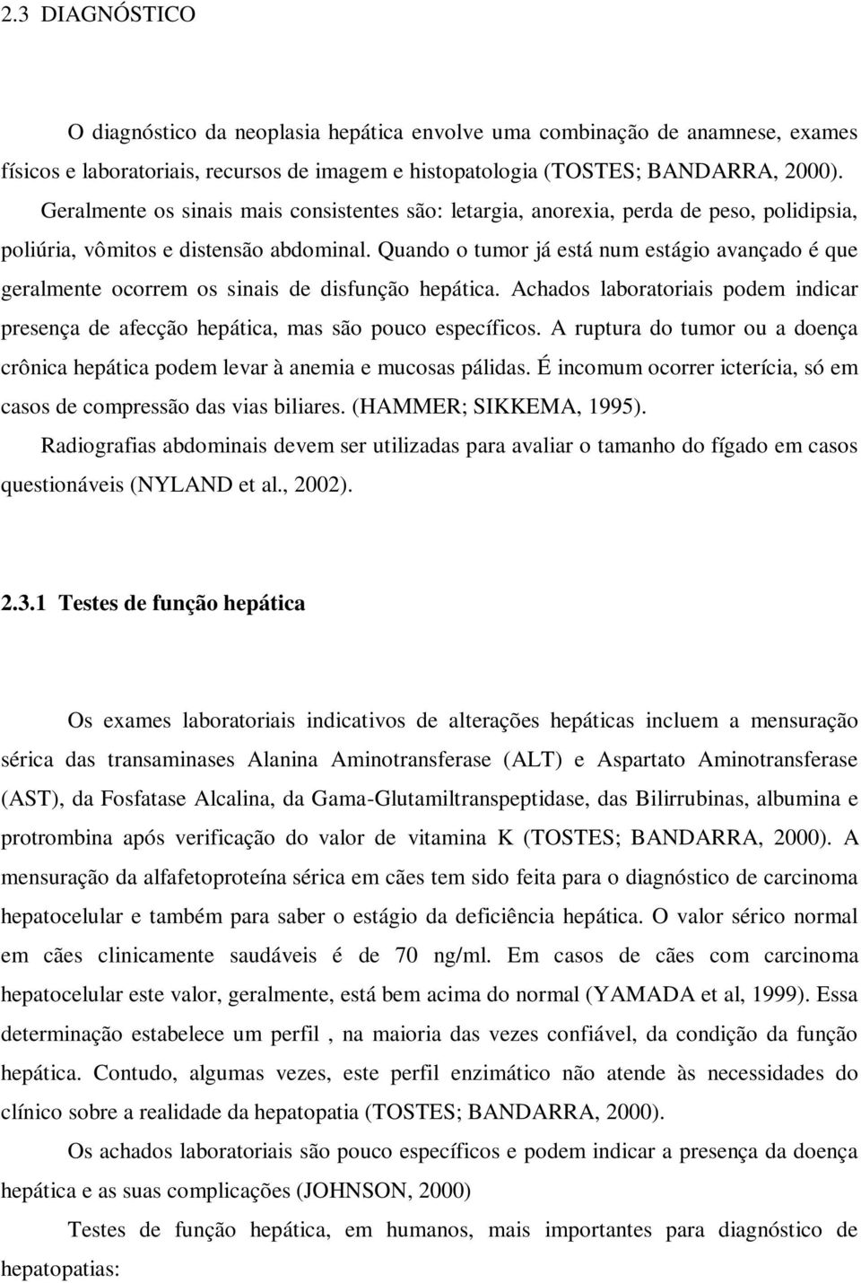 Quando o tumor já está num estágio avançado é que geralmente ocorrem os sinais de disfunção hepática. Achados laboratoriais podem indicar presença de afecção hepática, mas são pouco específicos.