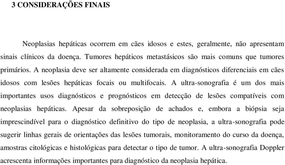 A ultra-sonografia é um dos mais importantes usos diagnósticos e prognósticos em detecção de lesões compatíveis com neoplasias hepáticas.