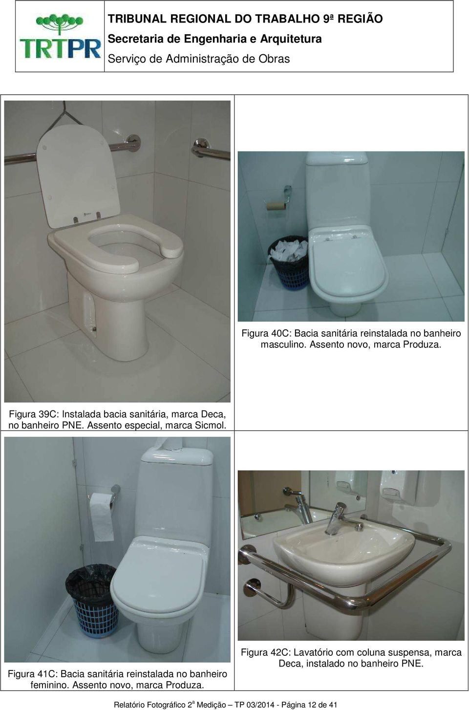 Figura 41C: Bacia sanitária reinstalada no banheiro feminino. Assento novo, marca Produza.