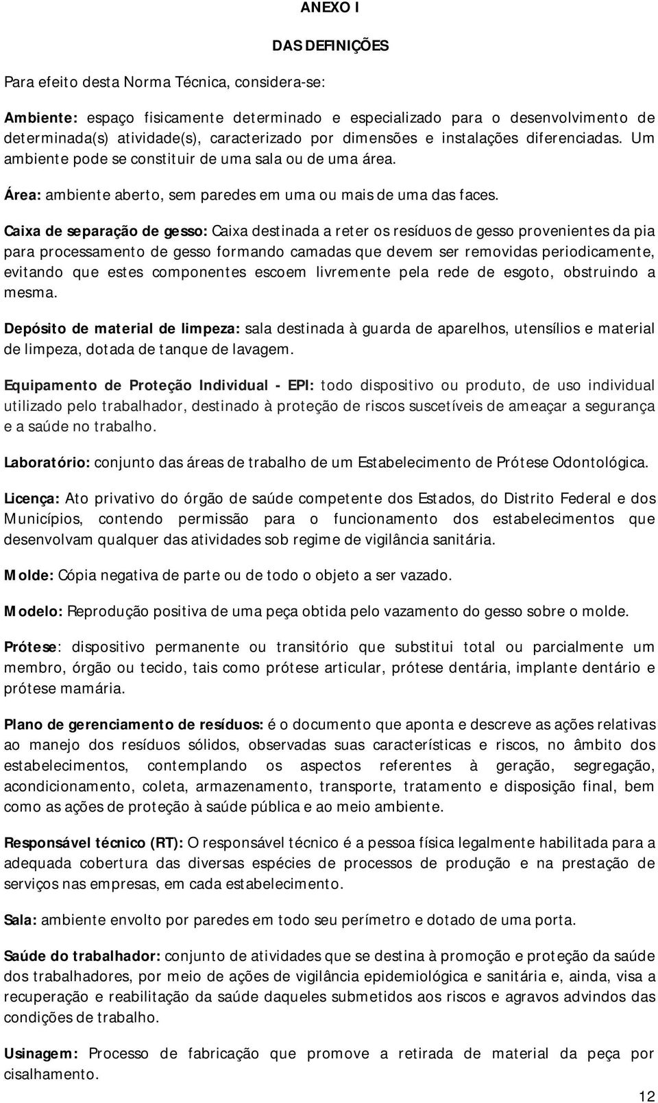 Caixa de separação de gesso: Caixa destinada a reter os resíduos de gesso provenientes da pia para processamento de gesso formando camadas que devem ser removidas periodicamente, evitando que estes