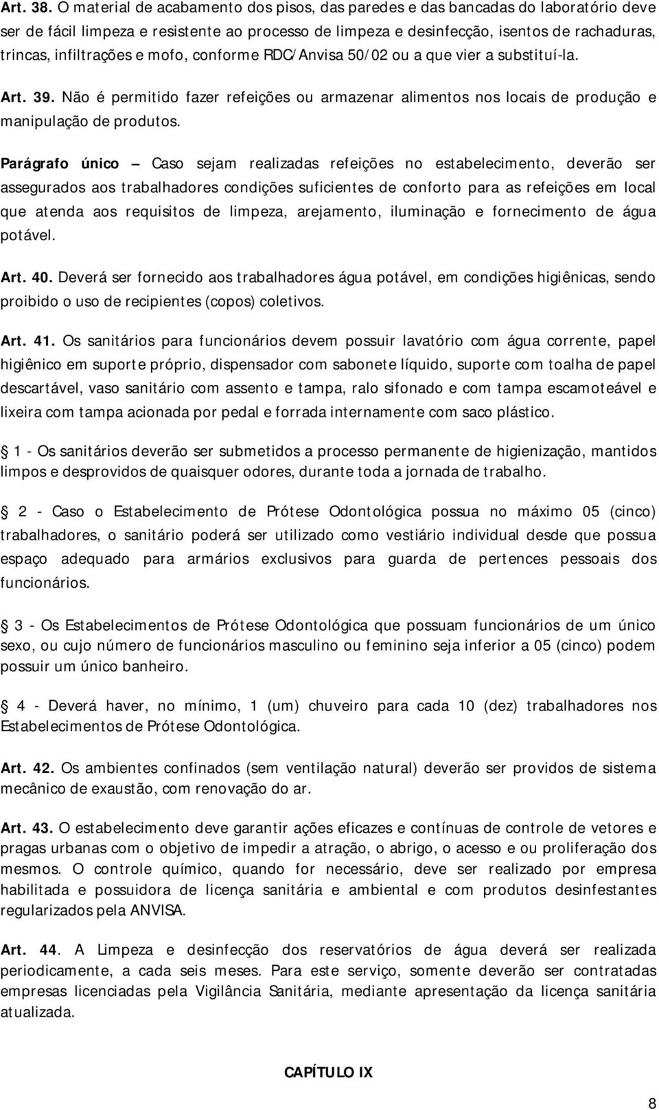 e mofo, conforme RDC/Anvisa 50/02 ou a que vier a substituí-la. Art. 39. Não é permitido fazer refeições ou armazenar alimentos nos locais de produção e manipulação de produtos.