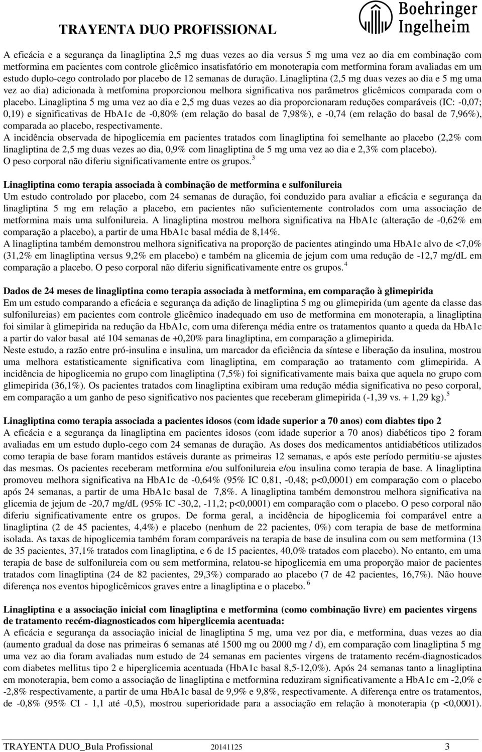 Linagliptina (2,5 mg duas vezes ao dia e 5 mg uma vez ao dia) adicionada à metfomina proporcionou melhora significativa nos parâmetros glicêmicos comparada com o placebo.