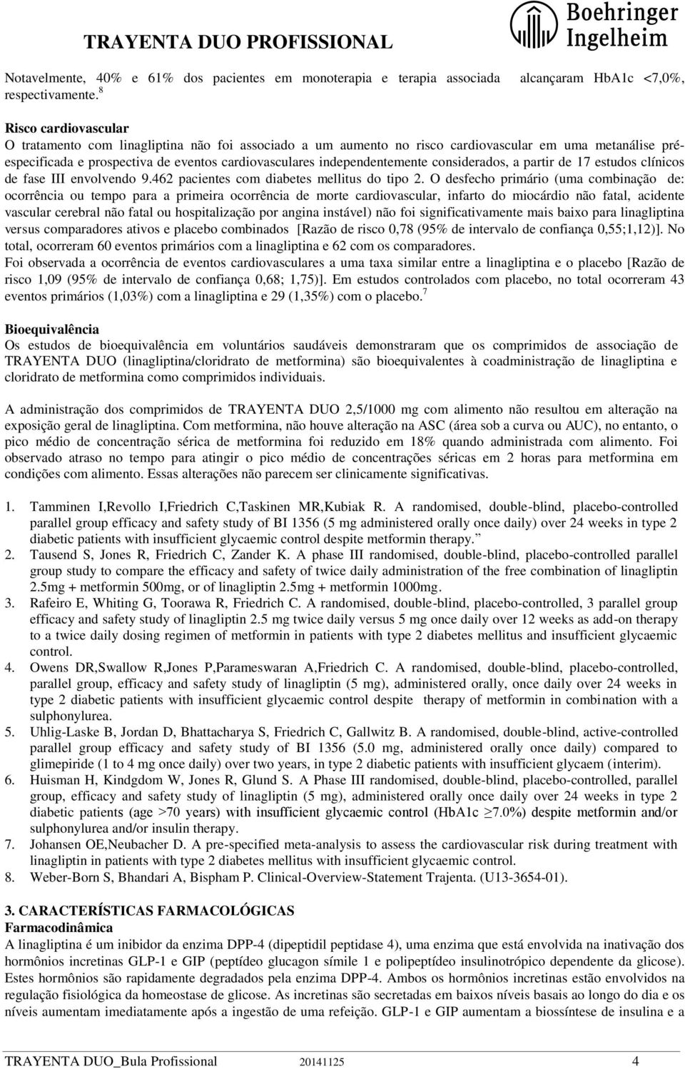 independentemente considerados, a partir de 17 estudos clínicos de fase III envolvendo 9.462 pacientes com diabetes mellitus do tipo 2.