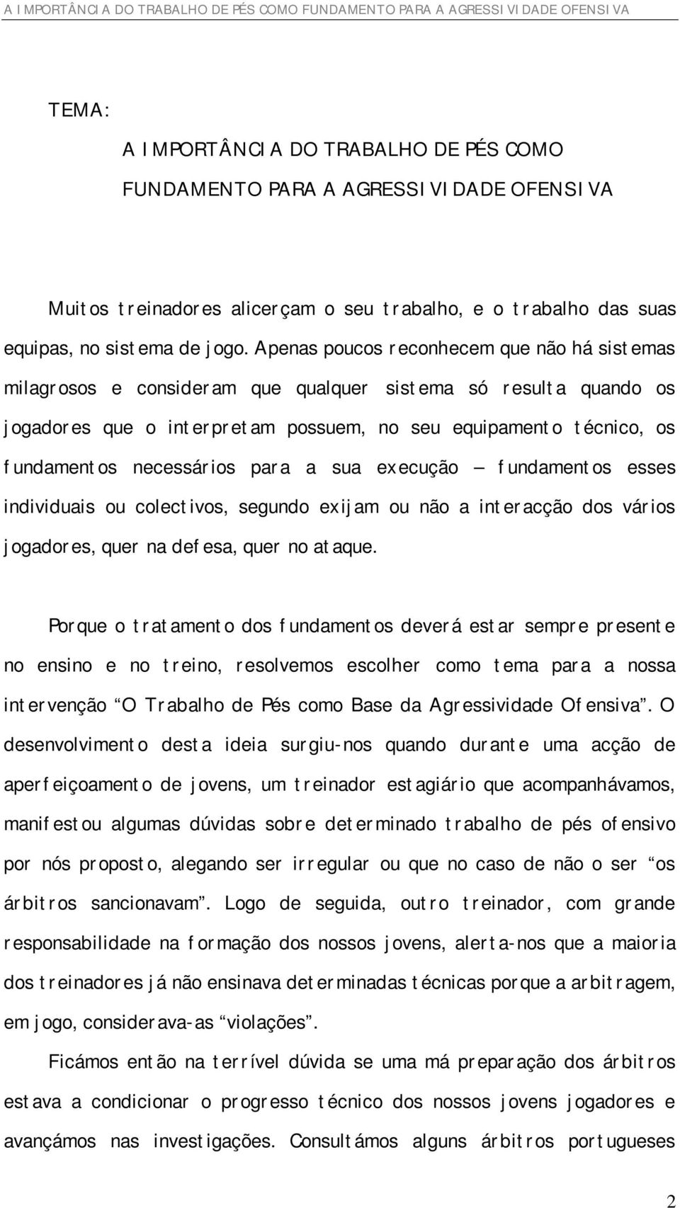 necessários para a sua execução fundamentos esses individuais ou colectivos, segundo exijam ou não a interacção dos vários jogadores, quer na defesa, quer no ataque.