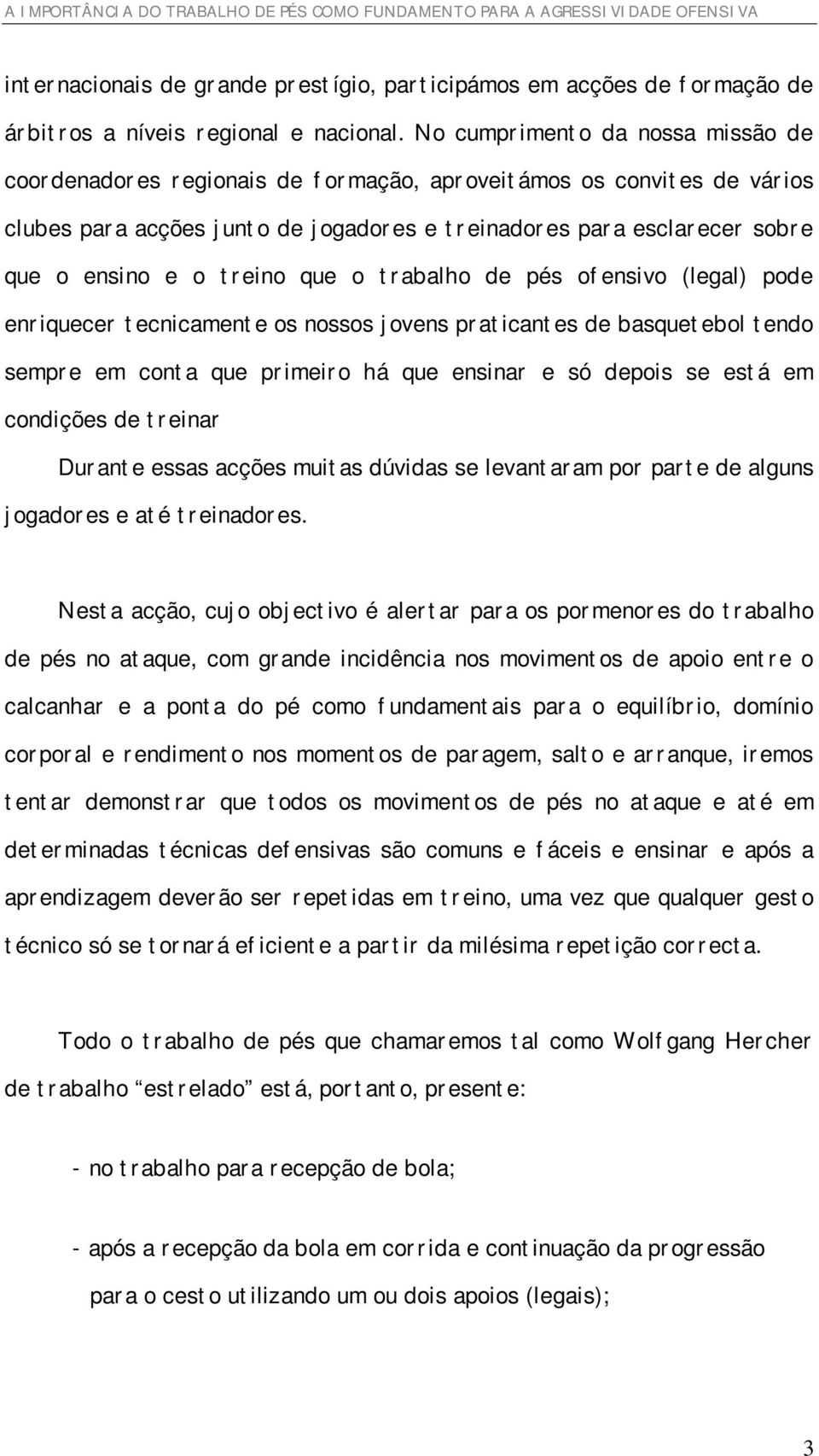 treino que o trabalho de pés ofensivo (legal) pode enriquecer tecnicamente os nossos jovens praticantes de basquetebol tendo sempre em conta que primeiro há que ensinar e só depois se está em