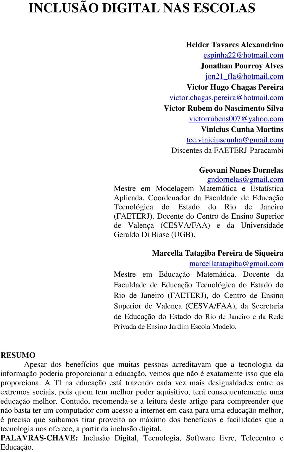 com Mestre em Modelagem Matemática e Estatística Aplicada. Coordenador da Faculdade de Educação Tecnológica do Estado do Rio de Janeiro (FAETERJ).