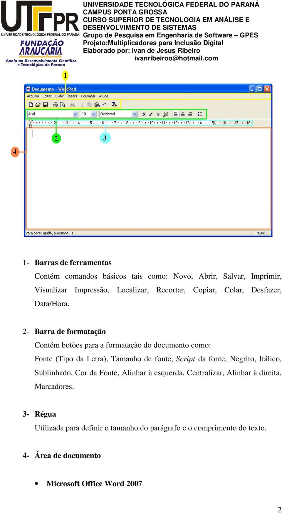 2- Barra de formatação Contém botões para a formatação do documento como: Fonte (Tipo da Letra), Tamanho de fonte, Script da fonte,