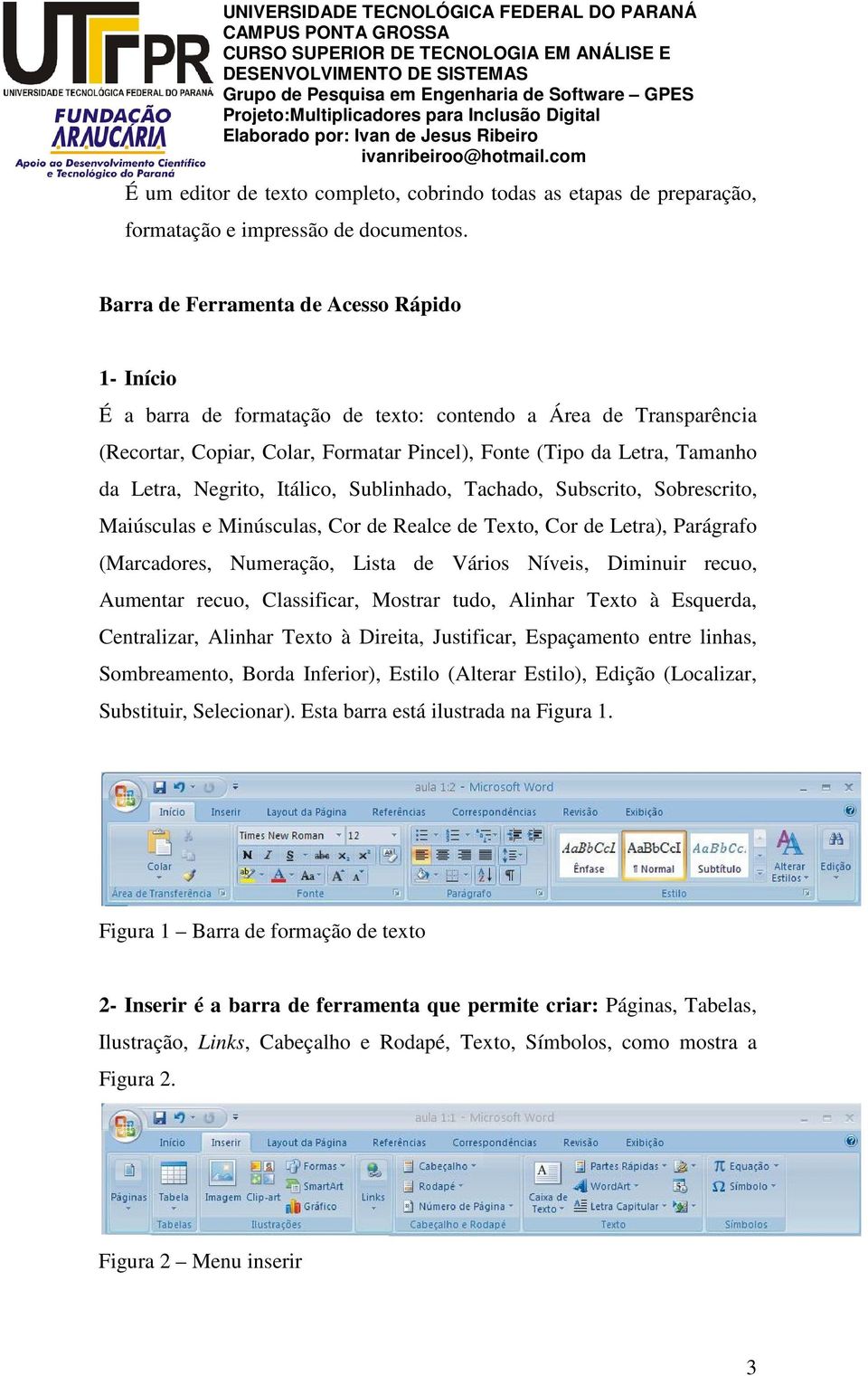 Negrito, Itálico, Sublinhado, Tachado, Subscrito, Sobrescrito, Maiúsculas e Minúsculas, Cor de Realce de Texto, Cor de Letra), Parágrafo (Marcadores, Numeração, Lista de Vários Níveis, Diminuir