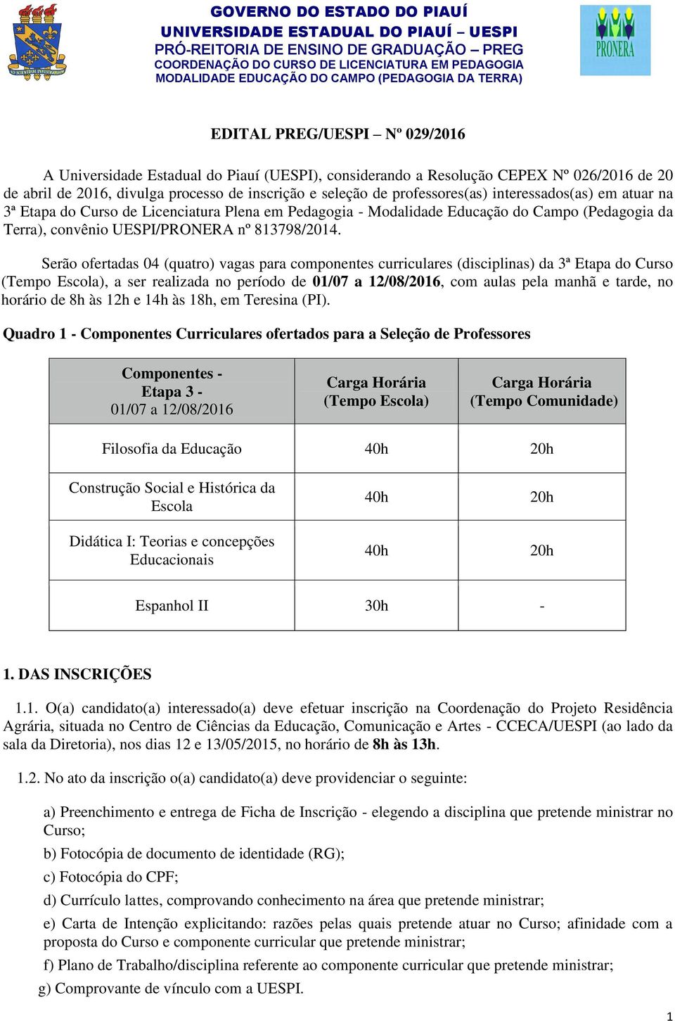 Serão ofertadas 04 (quatro) vagas para componentes curriculares (disciplinas) da 3ª do Curso (Tempo Escola), a ser realizada no período de 01/07 a 12/08/2016, com aulas pela manhã e tarde, no horário