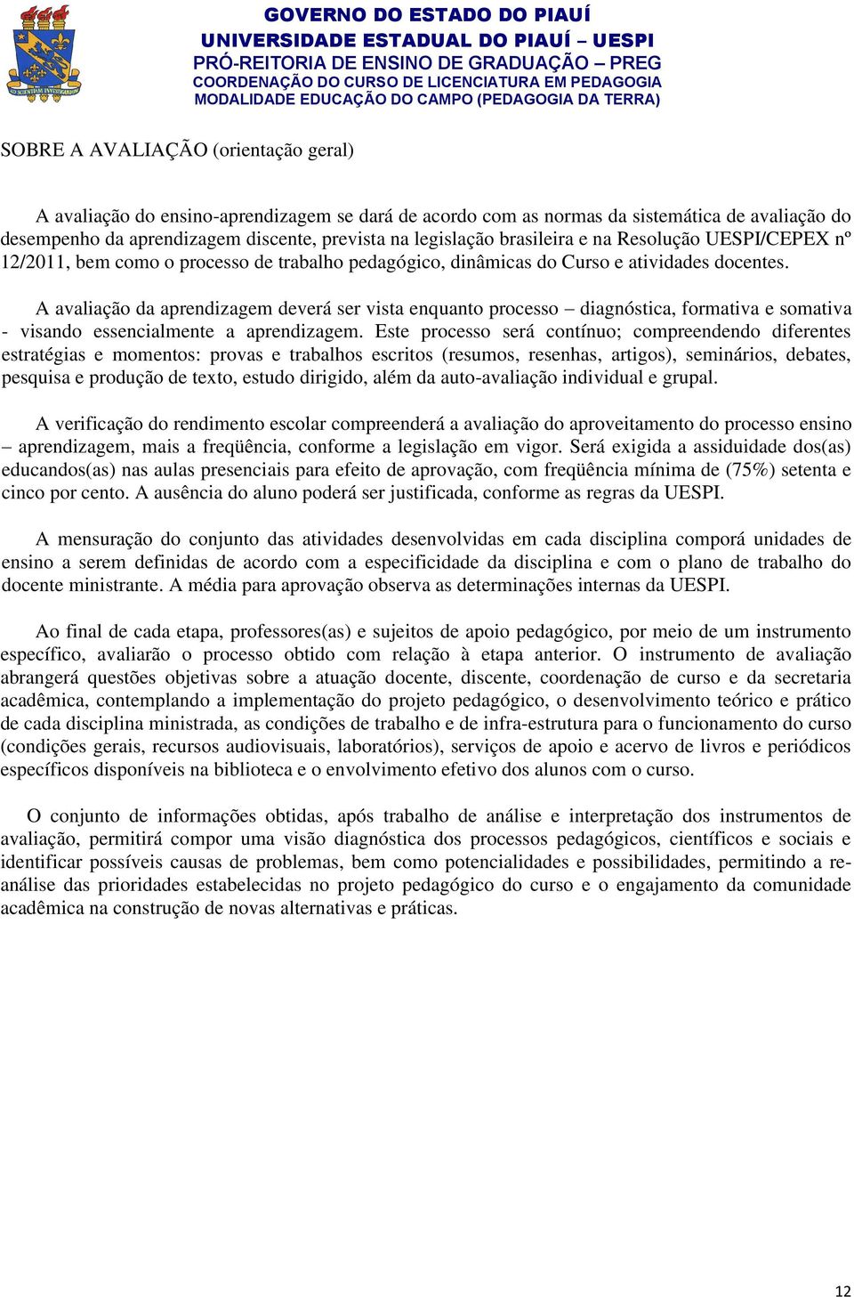 A avaliação da aprendizagem deverá ser vista enquanto processo diagnóstica, formativa e somativa - visando essencialmente a aprendizagem.