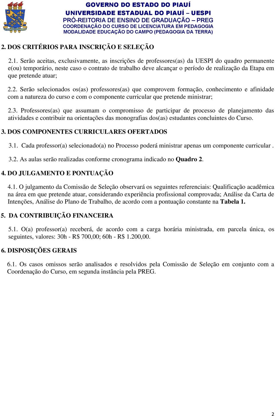 pretende atuar; 2.2. Serão selecionados os(as) professores(as) que comprovem formação, conhecimento e afinidade com a natureza do curso e com o componente curricular que pretende ministrar; 2.3.