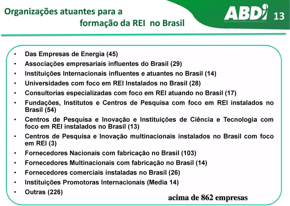 no Brasil (54) Centros de Pesquisa e Inovação e Instituições de Ciência e Tecnologia com foco em REI instalados no Brasil (13) Centros de Pesquisa e Inovação multinacionais instalados no Brasil com