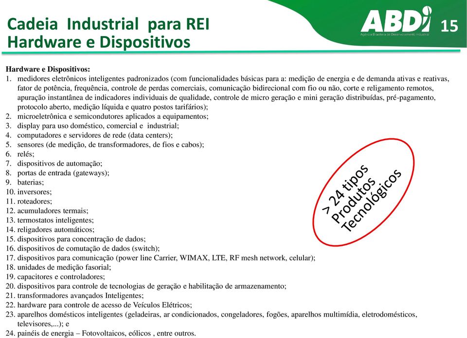 comunicação bidirecional com fio ou não, corte e religamento remotos, apuração instantânea de indicadores individuais de qualidade, controle de micro geração e mini geração distribuídas,