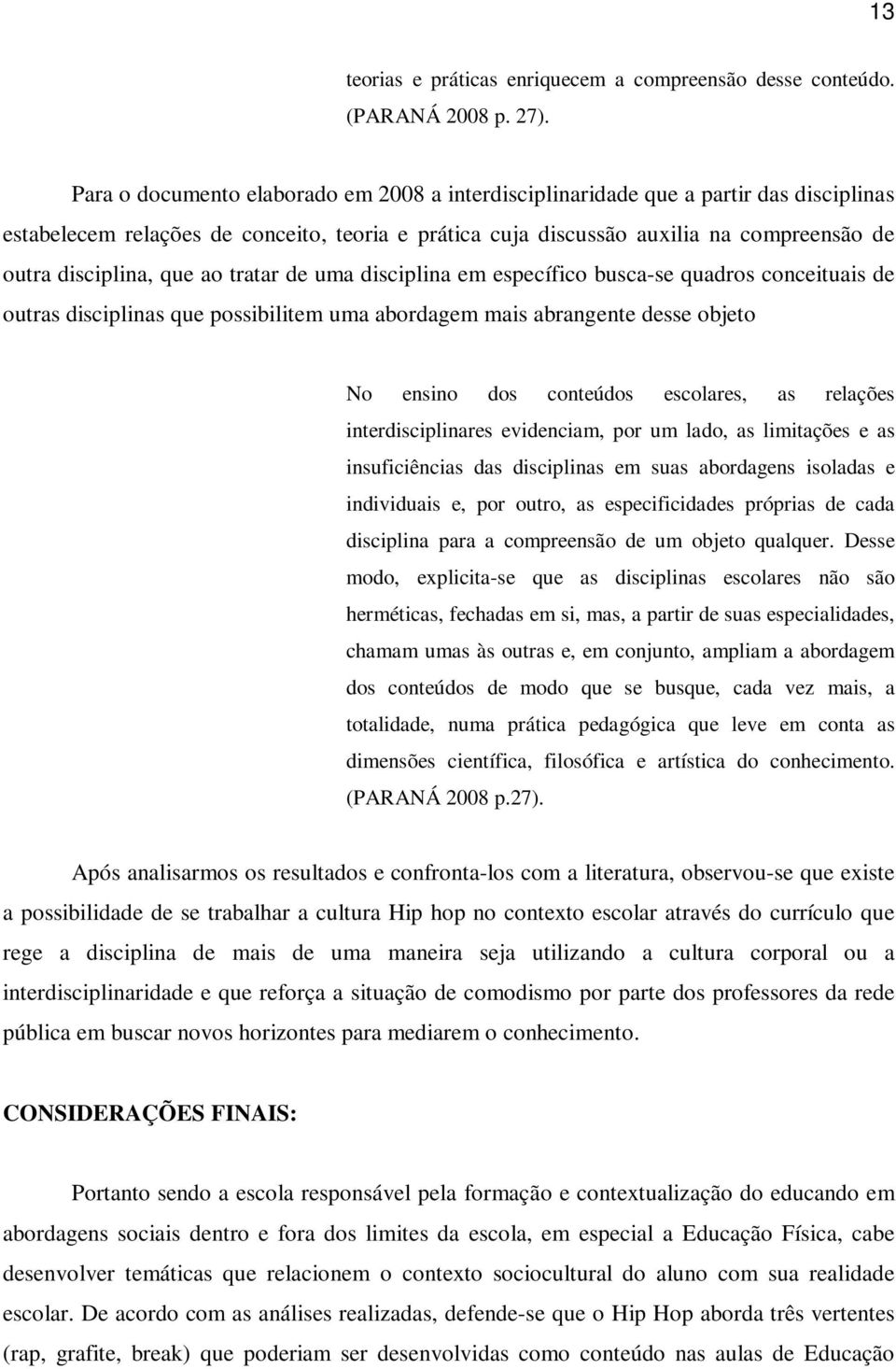 que ao tratar de uma disciplina em específico busca-se quadros conceituais de outras disciplinas que possibilitem uma abordagem mais abrangente desse objeto No ensino dos conteúdos escolares, as