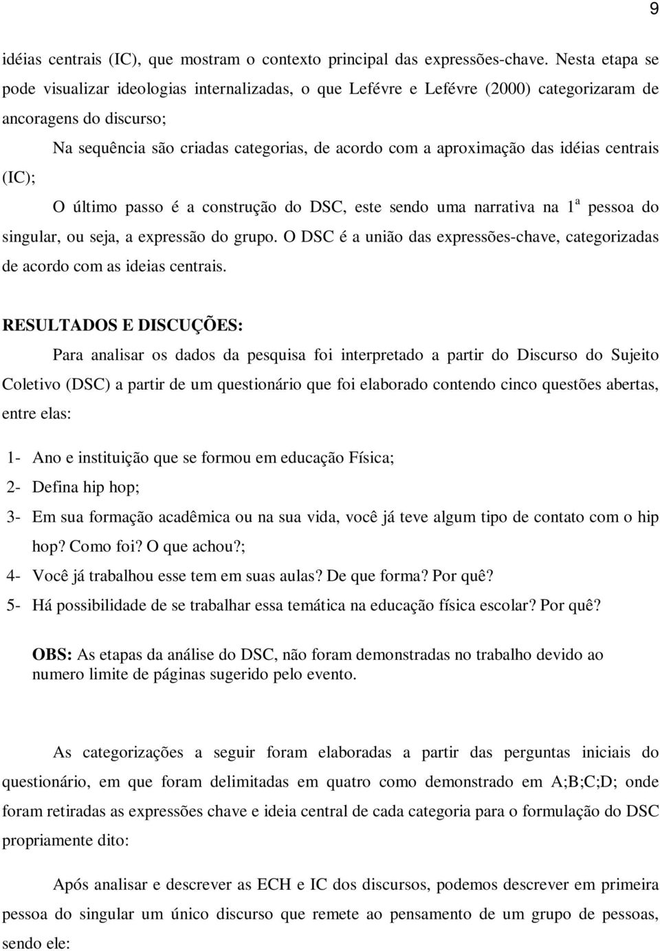 idéias centrais (IC); O último passo é a construção do DSC, este sendo uma narrativa na 1 a pessoa do singular, ou seja, a expressão do grupo.