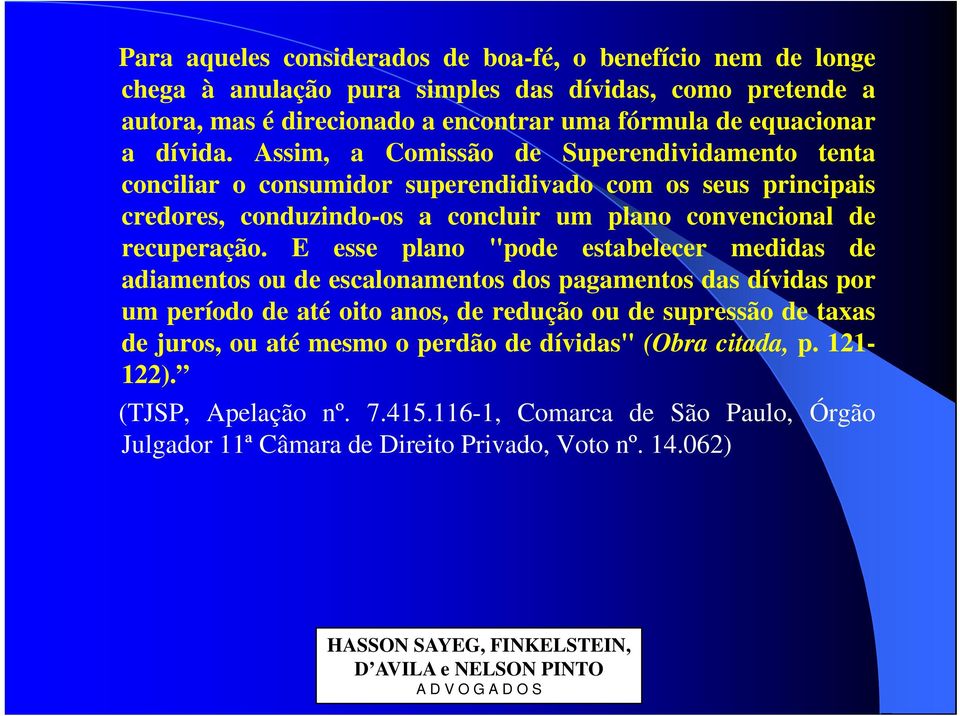 Assim, a Comissão de Superendividamento tenta conciliar o consumidor superendidivado com os seus principais credores, conduzindo-os a concluir um plano convencional de recuperação.