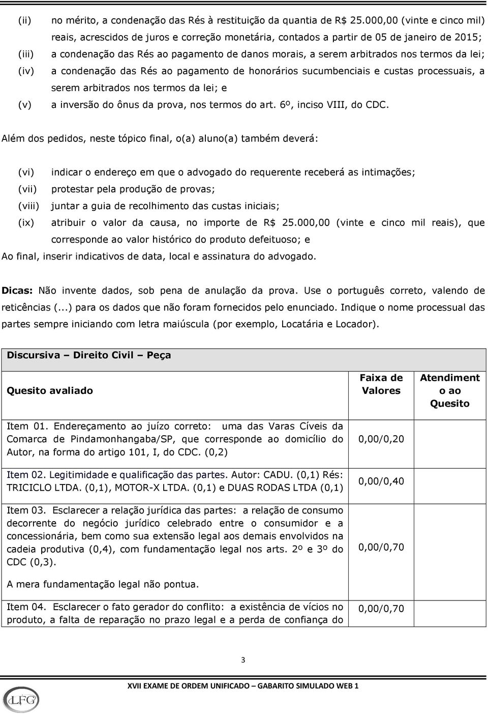 termos da lei; a condenação das Rés ao pagamento de honorários sucumbenciais e custas processuais, a serem arbitrados nos termos da lei; e a inversão do ônus da prova, nos termos do art.