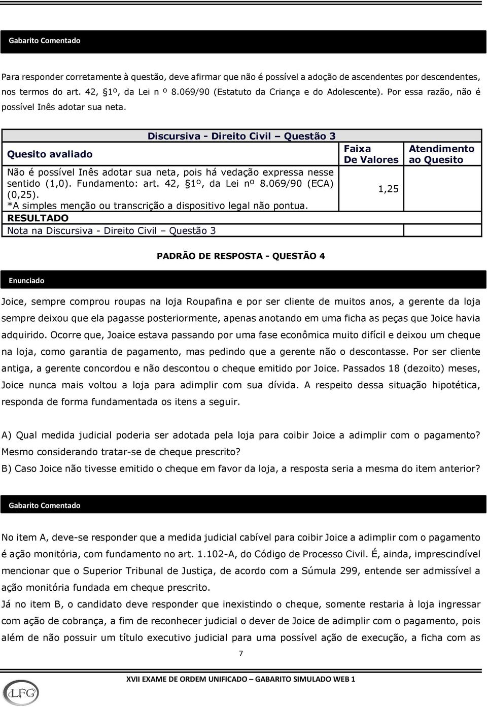 Discursiva - Direito Civil Questão 3 Não é possível Inês adotar sua neta, pois há vedação expressa nesse sentido (1,0). Fundamento: art. 42, 1º, da Lei nº 8.069/90 (ECA) (0,25).