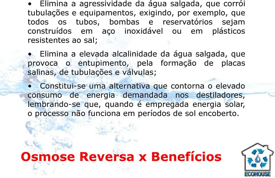 entupimento, pela formação de placas salinas, de tubulações e válvulas; Constitui-se uma alternativa que contorna o elevado consumo de energia