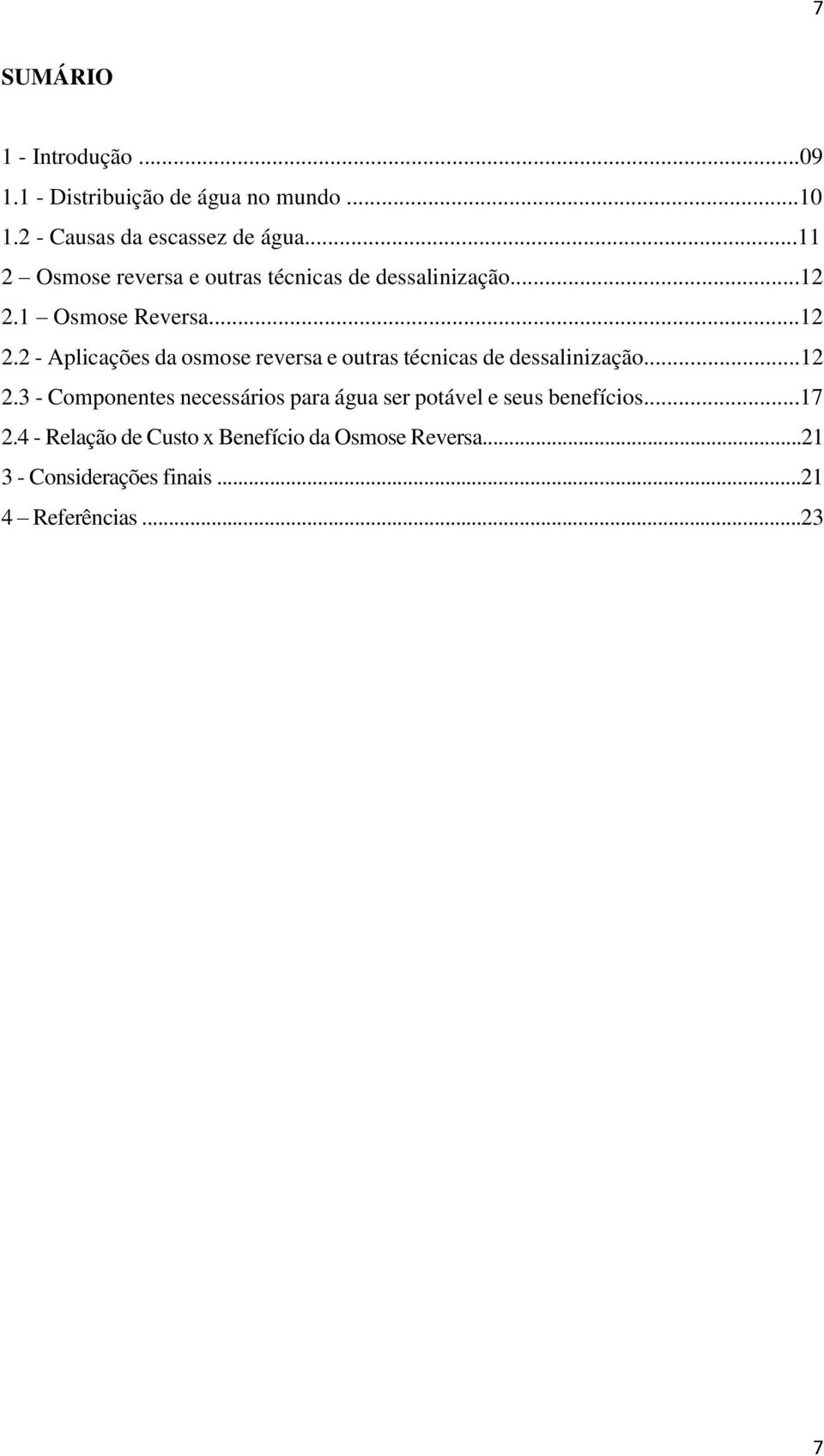 1 Osmose Reversa...12 2.2 - Aplicações da osmose reversa e outras técnicas de dessalinização...12 2.3 - Componentes necessários para água ser potável e seus benefícios.