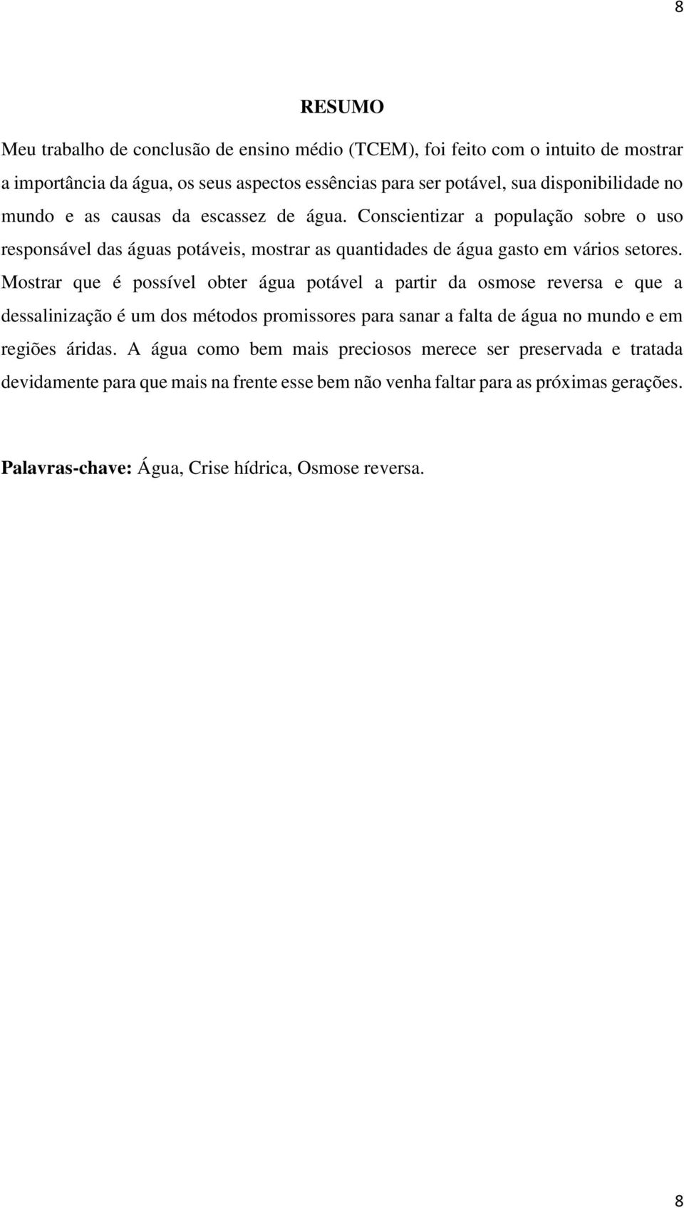 Mostrar que é possível obter água potável a partir da osmose reversa e que a dessalinização é um dos métodos promissores para sanar a falta de água no mundo e em regiões áridas.