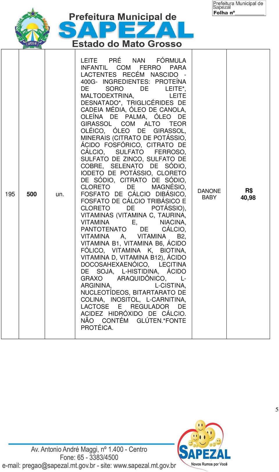 OLEÍNA DE PALMA, ÓLEO DE GIRASSOL COM ALTO TEOR OLÉICO, ÓLEO DE GIRASSOL, MINERAIS (CITRATO DE POTÁSSIO, ÁCIDO FOSFÓRICO, CITRATO DE CÁLCIO, SULFATO FERROSO, SULFATO DE ZINCO, SULFATO DE COBRE,