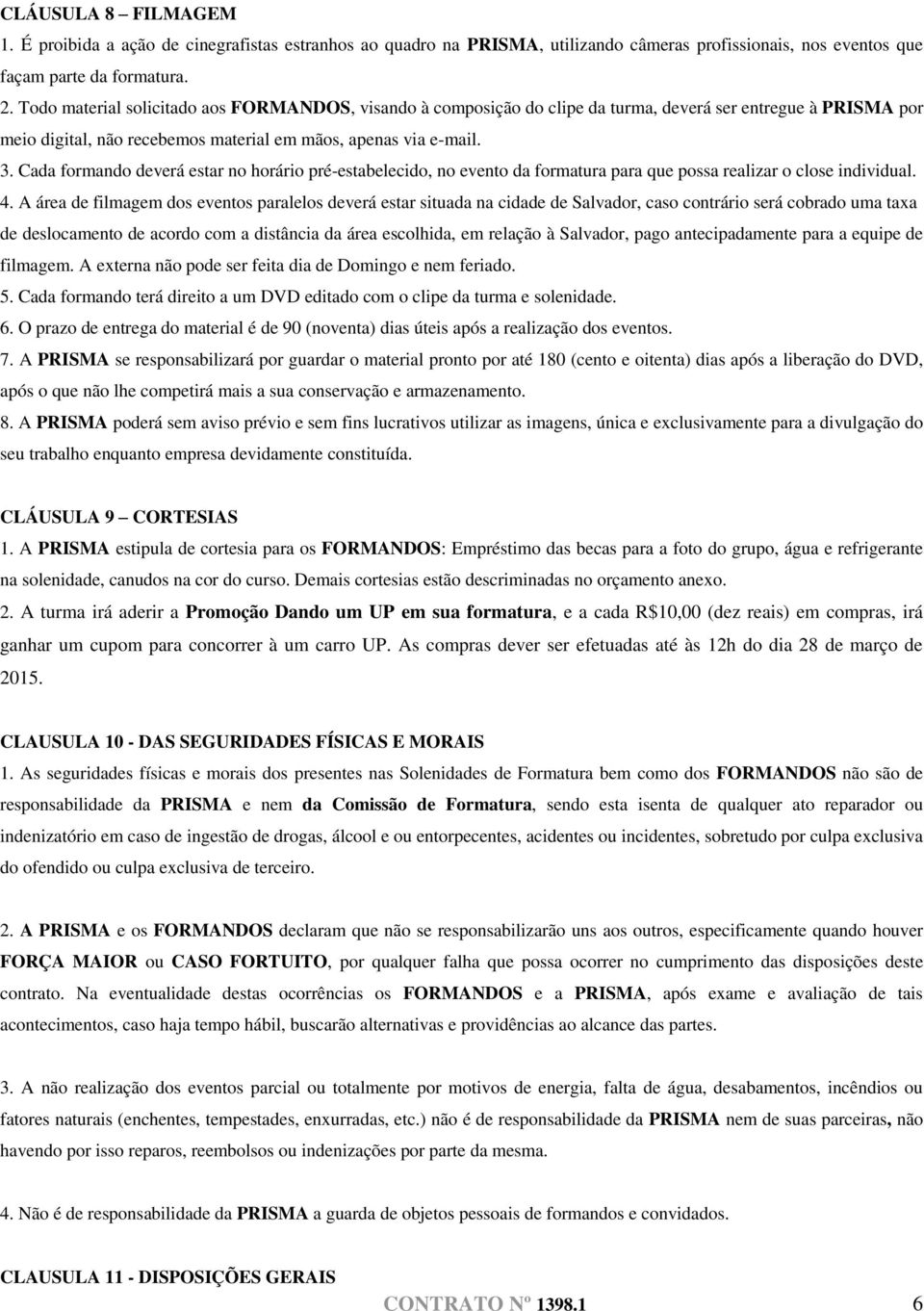 Cada formando deverá estar no horário pré-estabelecido, no evento da formatura para que possa realizar o close individual. 4.