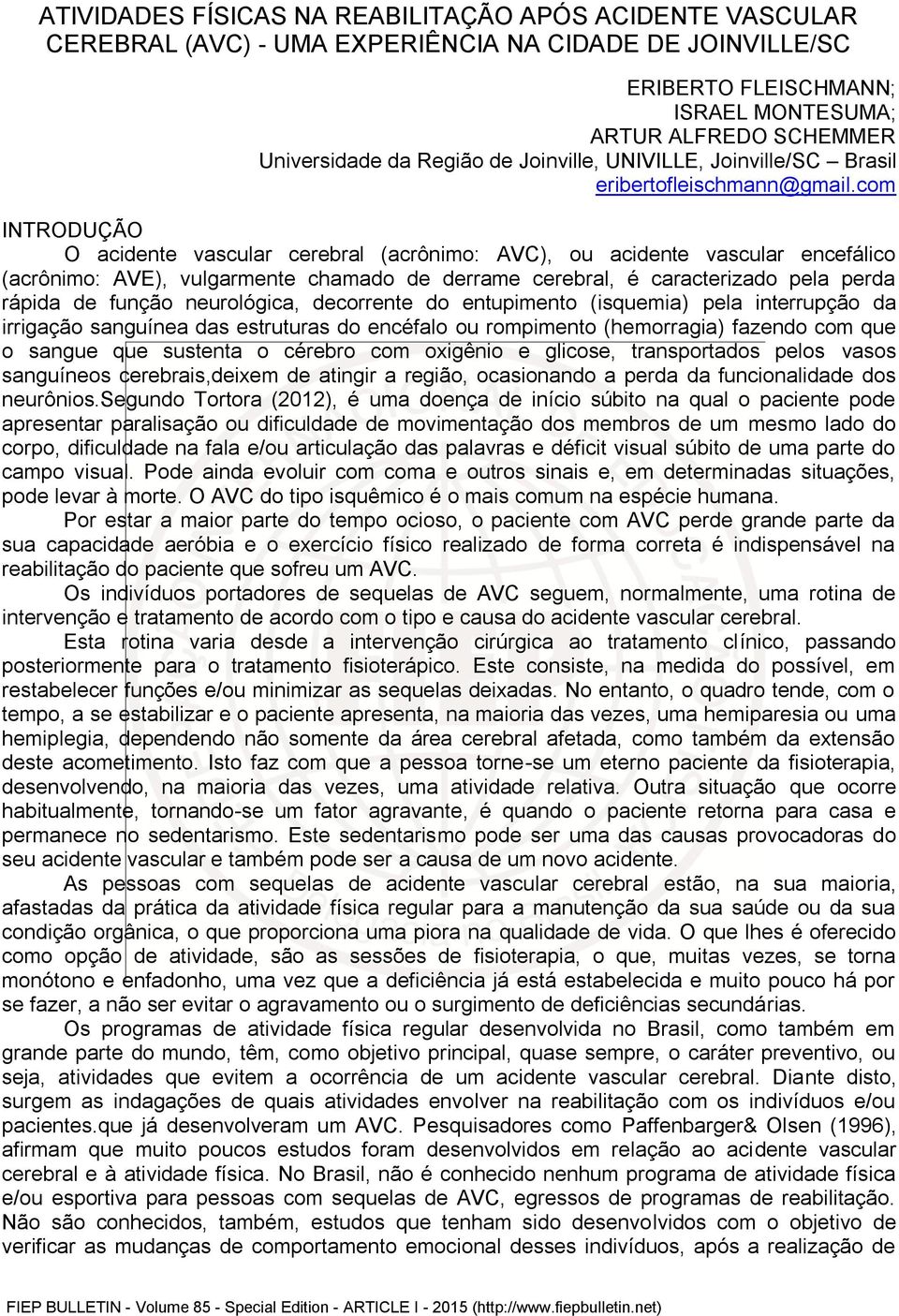 com INTRODUÇÃO O acidente vascular cerebral (acrônimo: AVC), ou acidente vascular encefálico (acrônimo: AVE), vulgarmente chamado de derrame cerebral, é caracterizado pela perda rápida de função