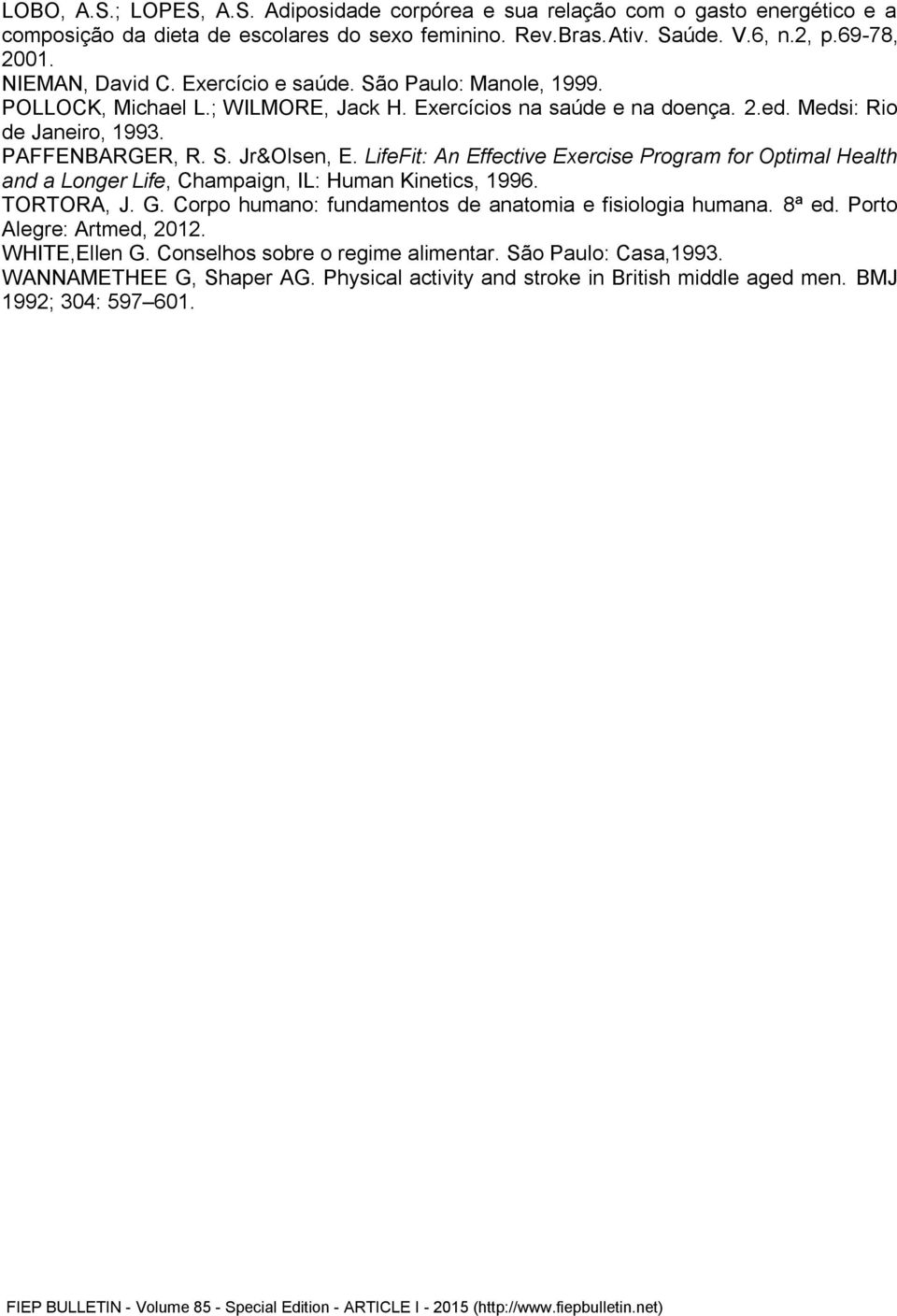 LifeFit: An Effective Exercise Program for Optimal Health and a Longer Life, Champaign, IL: Human Kinetics, 1996. TORTORA, J. G. Corpo humano: fundamentos de anatomia e fisiologia humana. 8ª ed.