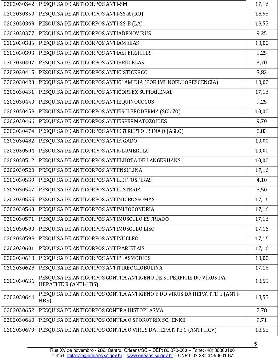 DE ANTICORPOS ANTICISTICERCO 5,83 0202030423 PESQUISA DE ANTICORPOS ANTICLAMIDIA (POR IMUNOFLUORESCENCIA) 10,00 0202030431 PESQUISA DE ANTICORPOS ANTICORTEX SUPRARENAL 17,16 0202030440 PESQUISA DE