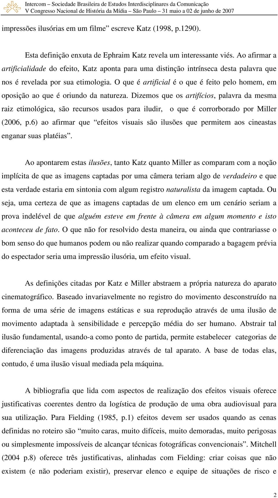 O que é artificial é o que é feito pelo homem, em oposição ao que é oriundo da natureza.