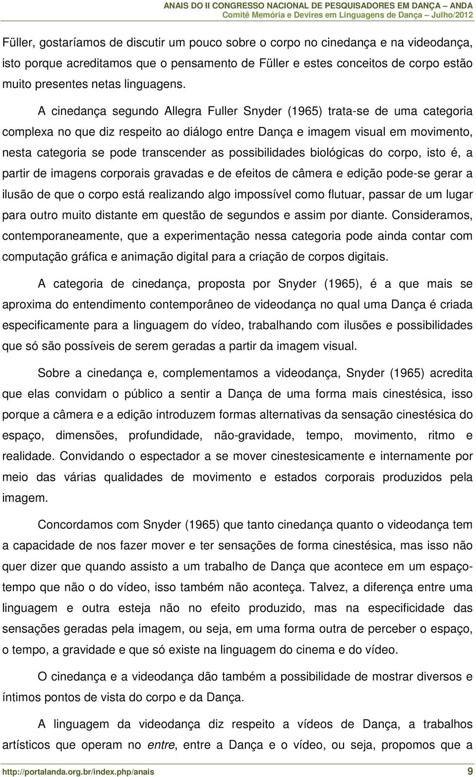 A cinedança segundo Allegra Fuller Snyder (1965) trata-se de uma categoria complexa no que diz respeito ao diálogo entre Dança e imagem visual em movimento, nesta categoria se pode transcender as